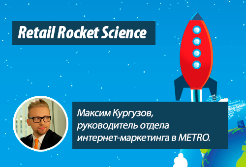 Retail Rocket Science 031: Максим Кургузов, руководитель отдела интернет-маркетинга в METRO Cash&Carry