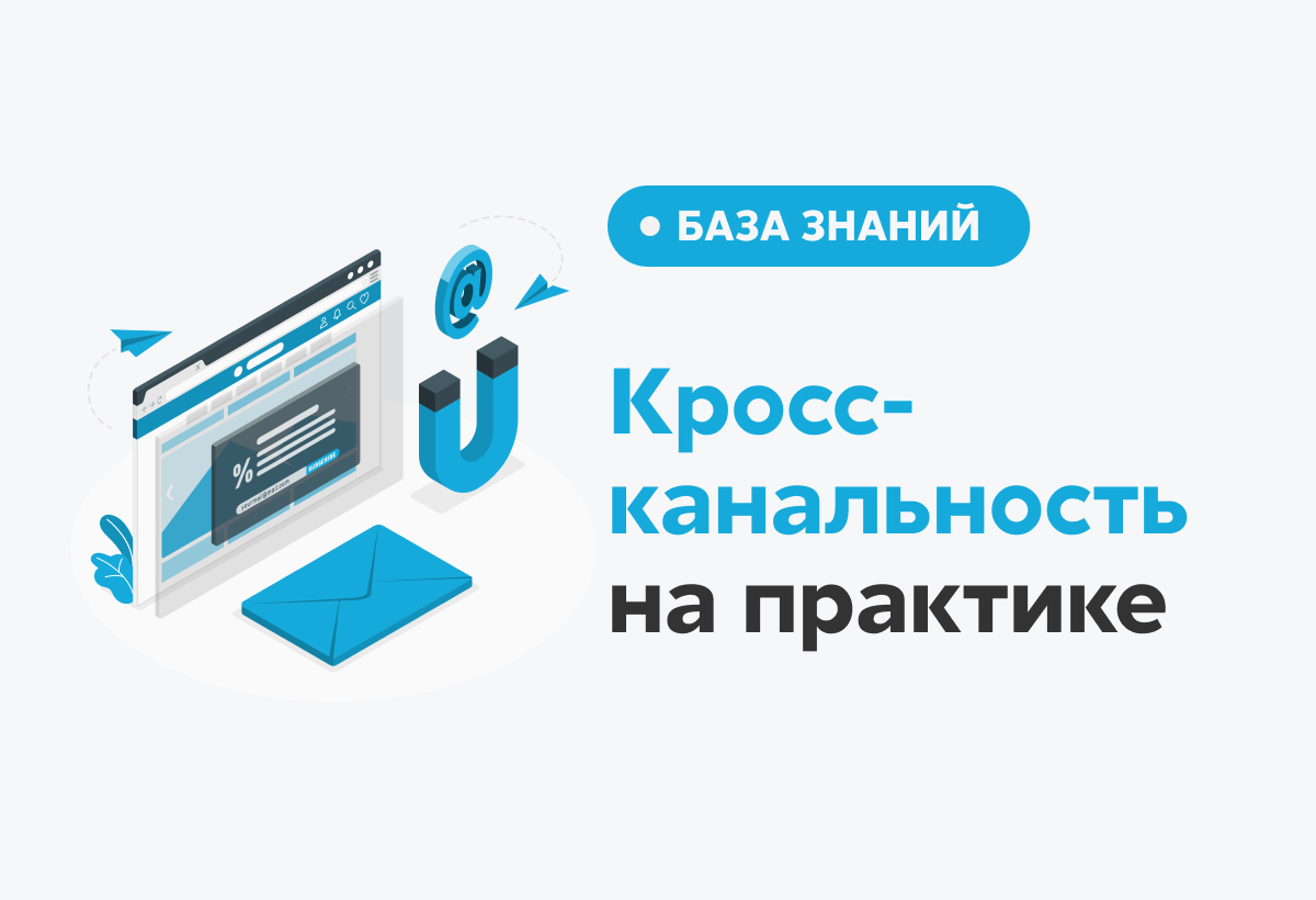 Кросс-канальность на практике: главные особенности и как с ними разобраться  – Retail Rocket